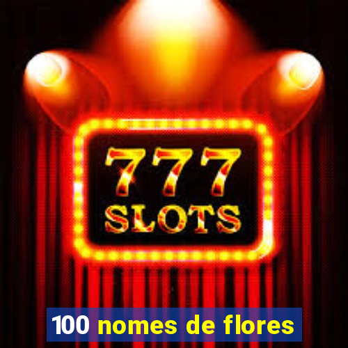 100 nomes de flores